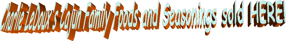 Charlie LeDoux's Cajun Family Foods and Seasonings sold HERE! 